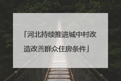 河北持续推进城中村改造改善群众住房条件