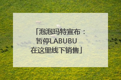 泡泡玛特宣布：暂停LABUBU在这里线下销售