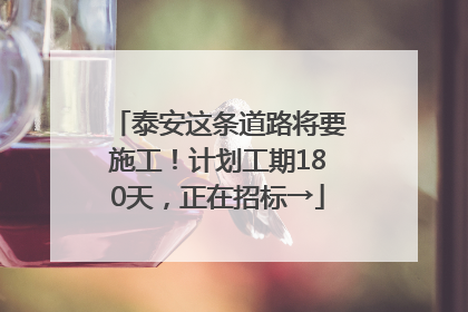 泰安这条道路将要施工！计划工期180天，正在招标→