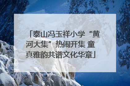 泰山冯玉祥小学“黄河大集”热闹开集 童真雅韵共谱文化华章