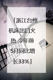 浙江台州机床出口火热 今年前5月同比增长33%