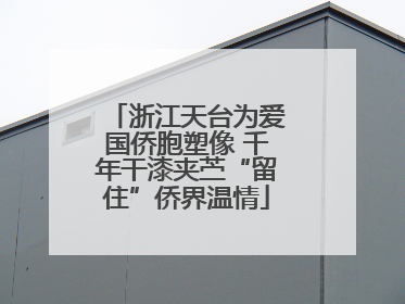 浙江天台为爱国侨胞塑像 千年干漆夹苎“留住”侨界温情