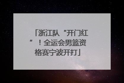 浙江队“开门红”！全运会男篮资格赛宁波开打
