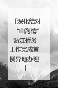 深化结对“山海情” 浙江侨务工作完成首例异地办理