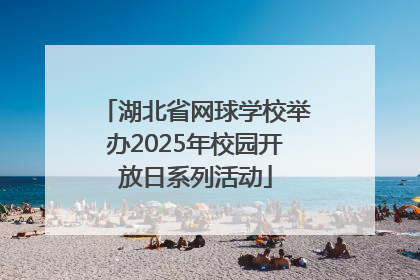 湖北省网球学校举办2025年校园开放日系列活动