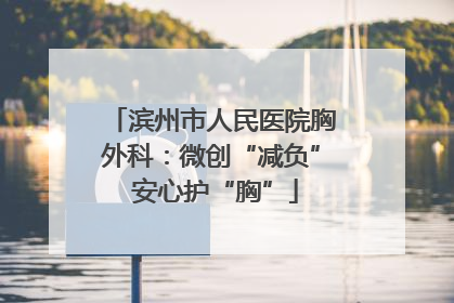 滨州市人民医院胸外科：微创“减负” 安心护“胸”