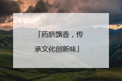 药膳飘香，传承文化创新味
