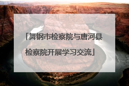 舞钢市检察院与唐河县检察院开展学习交流