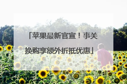 苹果最新官宣！事关换购享额外折抵优惠
