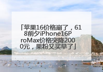 苹果16价格崩了，618前夕iPhone16ProMax价格突降2000元，果粉又买早了