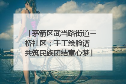 茅箭区武当路街道三桥社区：手工绘脸谱 共筑民族团结童心梦