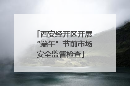 西安经开区开展“端午”节前市场安全监督检查