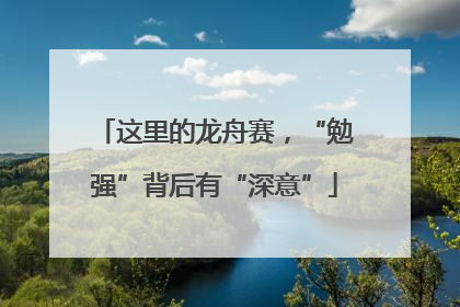 这里的龙舟赛，“勉强”背后有“深意”