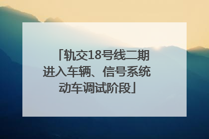 轨交18号线二期进入车辆、信号系统动车调试阶段
