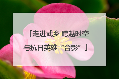 走进武乡 跨越时空与抗日英雄“合影”