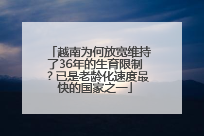 越南为何放宽维持了36年的生育限制？已是老龄化速度最快的国家之一