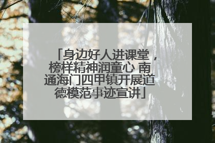 身边好人进课堂，榜样精神润童心 南通海门四甲镇开展道德模范事迹宣讲