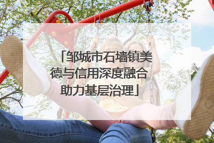 邹城市石墙镇美德与信用深度融合助力基层治理