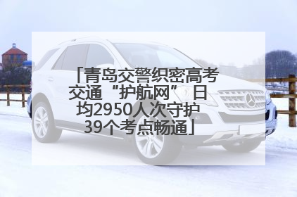 青岛交警织密高考交通“护航网” 日均2950人次守护39个考点畅通