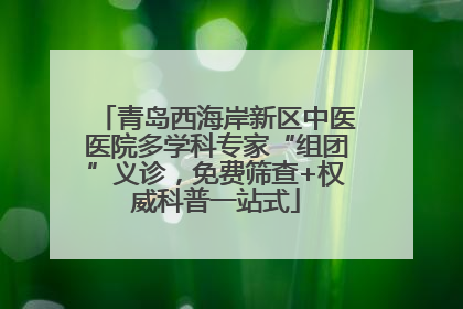 青岛西海岸新区中医医院多学科专家“组团”义诊，免费筛查+权威科普一站式