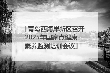 青岛西海岸新区召开2025年国家点健康素养监测培训会议