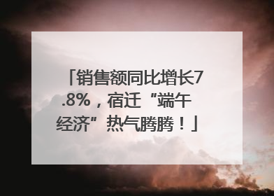 销售额同比增长7.8%，宿迁“端午经济”热气腾腾！