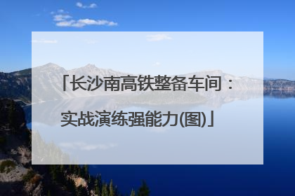 长沙南高铁整备车间：实战演练强能力(图)