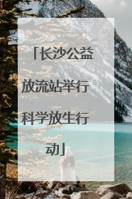 长沙公益放流站举行科学放生行动