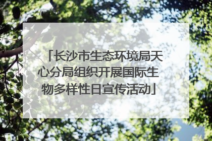 长沙市生态环境局天心分局组织开展国际生物多样性日宣传活动