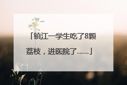 镇江一学生吃了8颗荔枝，进医院了……