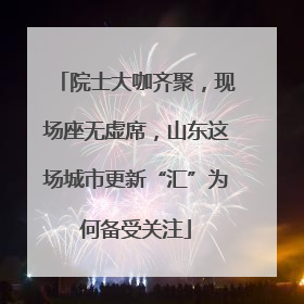 院士大咖齐聚，现场座无虚席，山东这场城市更新“汇”为何备受关注