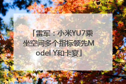 雷军：小米YU7乘坐空间多个指标领先Model Y和卡宴
