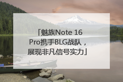 魅族Note 16 Pro携手BLG战队，展现非凡信号实力