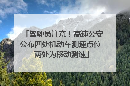 驾驶员注意！高速公安公布四处机动车测速点位 两处为移动测速