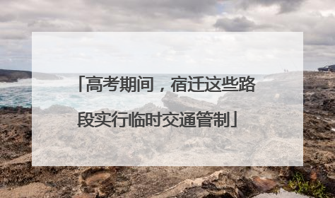 高考期间，宿迁这些路段实行临时交通管制