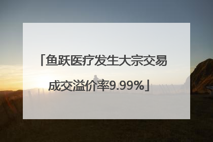 鱼跃医疗发生大宗交易 成交溢价率9.99%