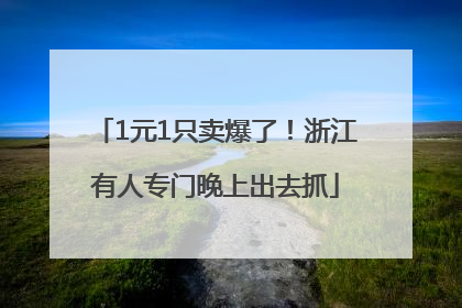 1元1只卖爆了！浙江有人专门晚上出去抓