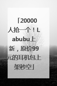 20000人抢一个！Labubu上新，原价99元的耳机包上架秒空