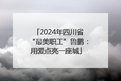 2024年四川省“最美职工”鲁鹏：用爱点亮一座城