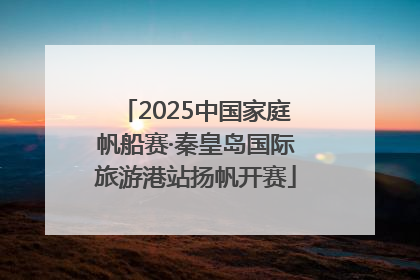 2025中国家庭帆船赛·秦皇岛国际旅游港站扬帆开赛