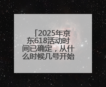 2025年京东618活动时间已确定，从什么时候几号开始？有哪些优惠活动？