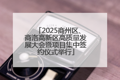 2025商州区、商洛高新区高质量发展大会暨项目集中签约仪式举行