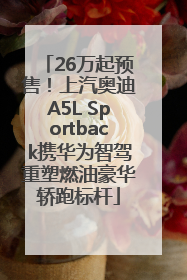 26万起预售！上汽奥迪A5L Sportback携华为智驾重塑燃油豪华轿跑标杆