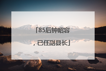 85后钟昭容，已任副县长