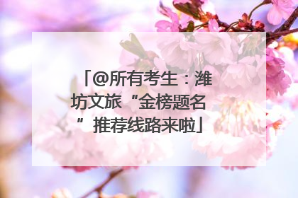 @所有考生：潍坊文旅“金榜题名”推荐线路来啦