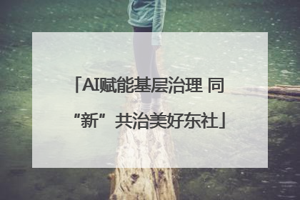 AI赋能基层治理 同“新”共治美好东社